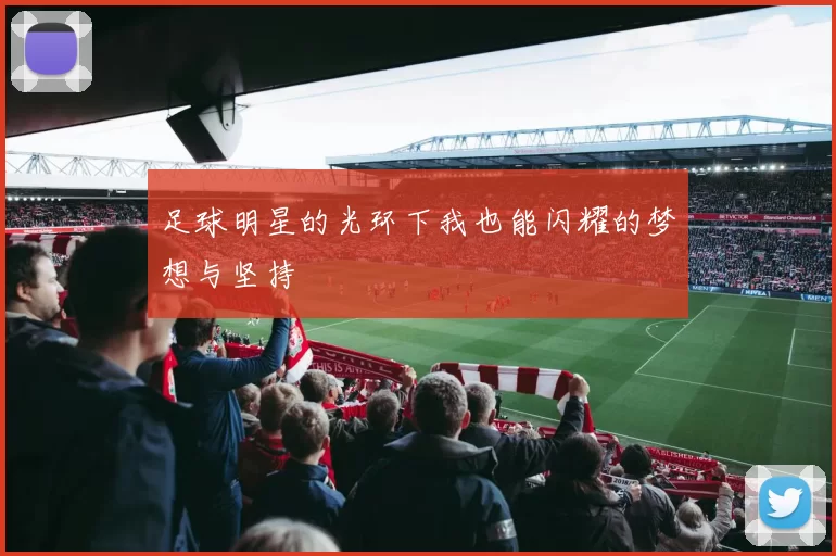 足球明星的光环下我也能闪耀的梦想与坚持