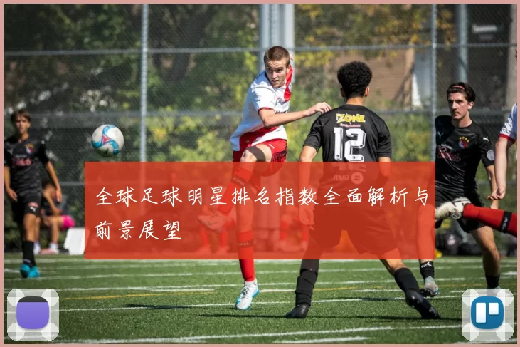 全球足球明星排名指数全面解析与前景展望