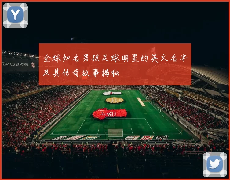 全球知名男孩足球明星的英文名字及其传奇故事揭秘