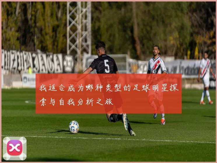 我适合成为哪种类型的足球明星探索与自我分析之旅