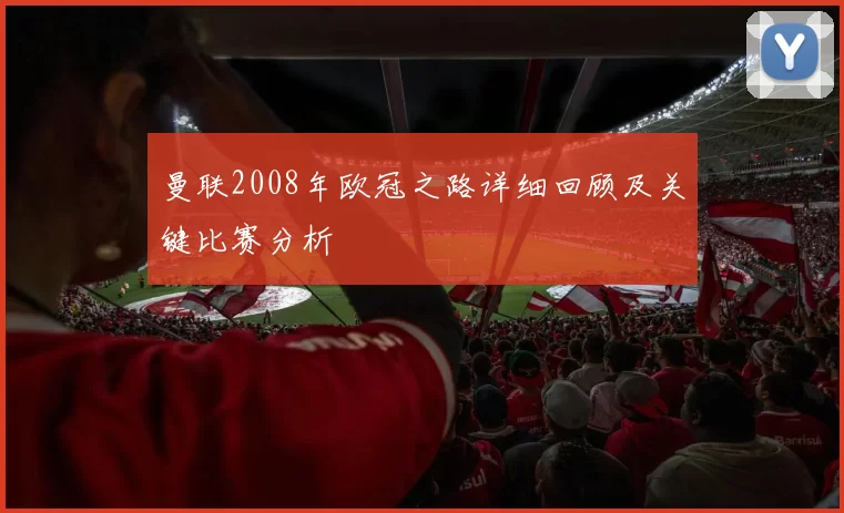曼联2008年欧冠之路详细回顾及关键比赛分析
