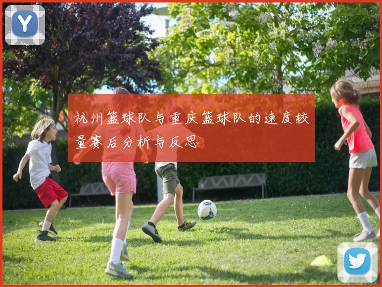 杭州篮球队与重庆篮球队的速度较量赛后分析与反思