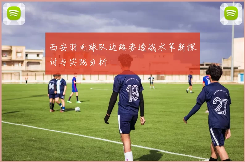 西安羽毛球队边路渗透战术革新探讨与实践分析