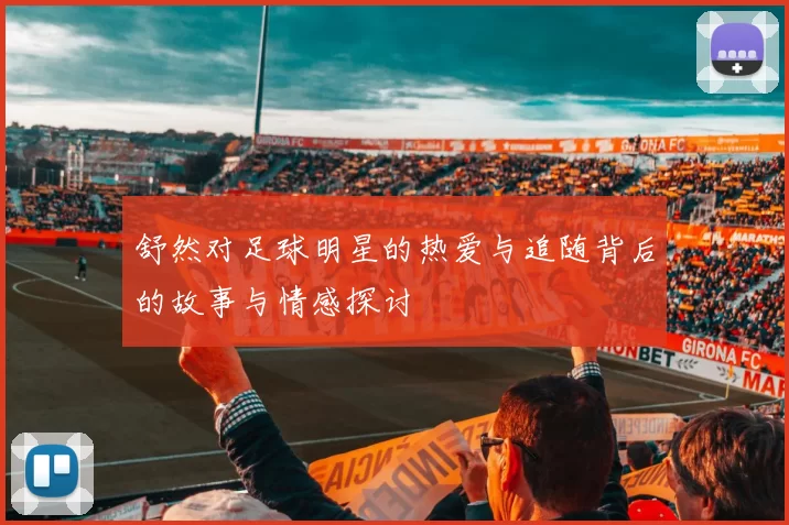 舒然对足球明星的热爱与追随背后的故事与情感探讨