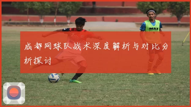 成都网球队战术深度解析与对比分析探讨