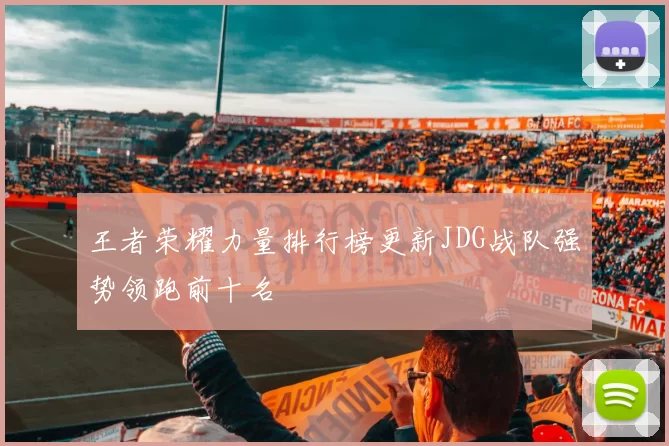 王者荣耀力量排行榜更新JDG战队强势领跑前十名