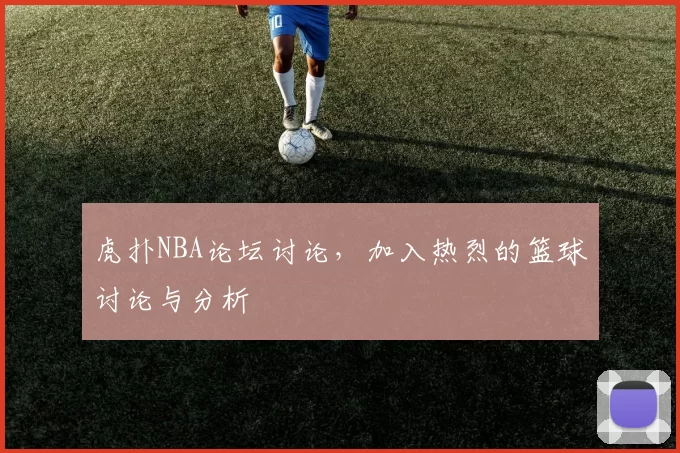 虎扑NBA论坛讨论，加入热烈的篮球讨论与分析