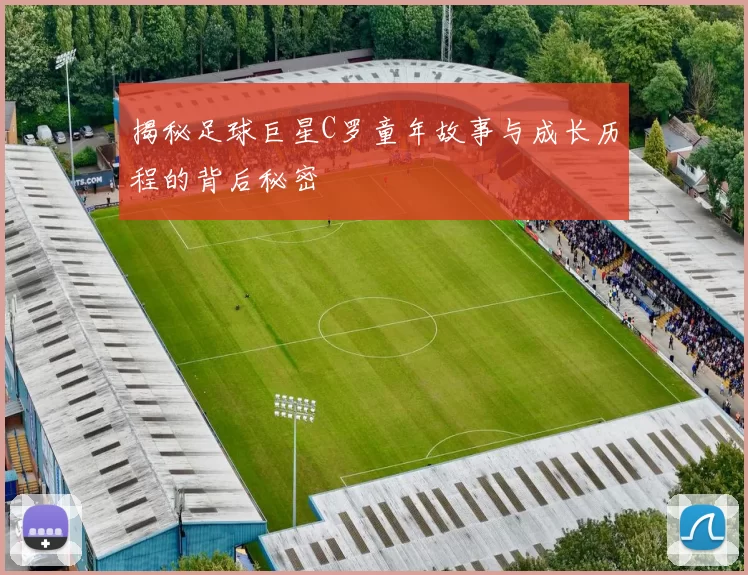 揭秘足球巨星C罗童年故事与成长历程的背后秘密