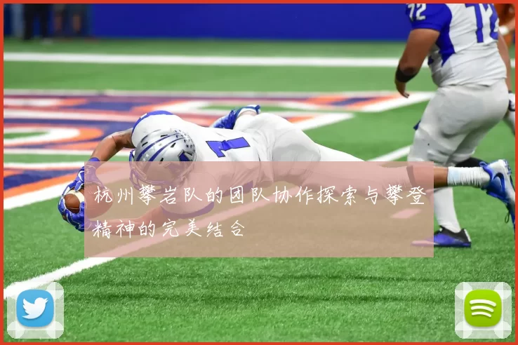 杭州攀岩队的团队协作探索与攀登精神的完美结合